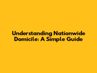 Understanding Nationwide Domicile: A Simple Guide