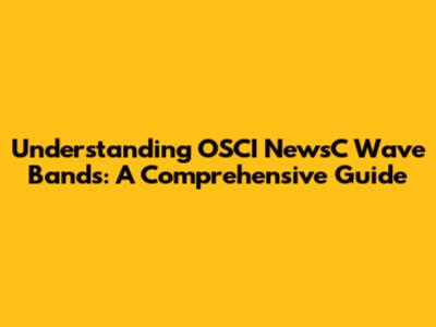 Understanding OSCI NewsC Wave Bands: A Comprehensive Guide