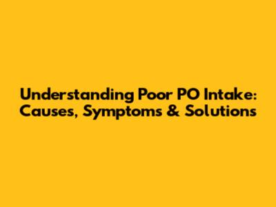 Understanding Poor PO Intake: Causes, Symptoms & Solutions