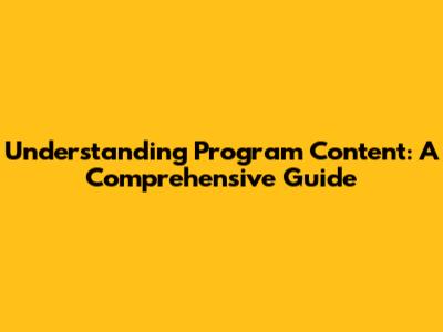 Understanding Program Content: A Comprehensive Guide