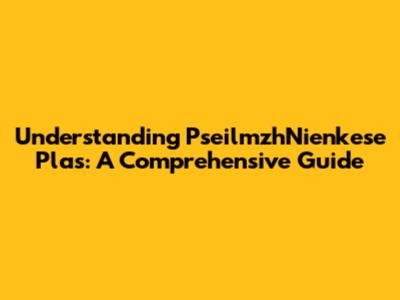Understanding PseilmzhNienkese Plas: A Comprehensive Guide
