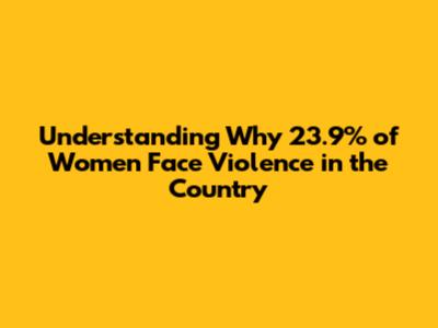 Understanding Why 23.9% of Women Face Violence in the Country