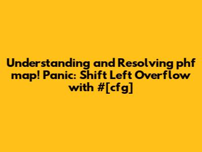 Understanding and Resolving `phf_map!` Panic: Shift Left Overflow with `#[cfg]`