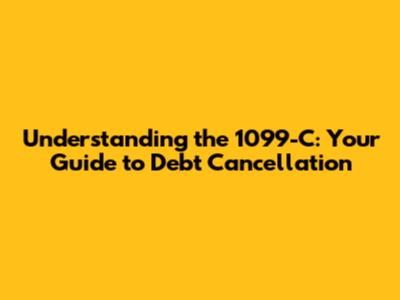 Understanding the 1099-C: Your Guide to Debt Cancellation