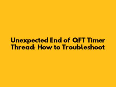 Unexpected End of QFT Timer Thread: How to Troubleshoot