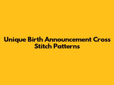 Unique Birth Announcement Cross Stitch Patterns
