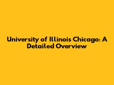 University of Illinois Chicago: A Detailed Overview