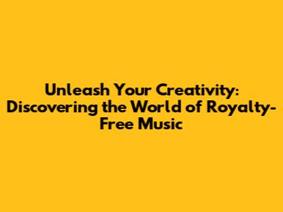 Unleash Your Creativity: Discovering the World of Royalty-Free Music