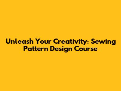 Unleash Your Creativity: Sewing Pattern Design Course