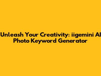 Unleash Your Creativity: iigemini AI Photo Keyword Generator