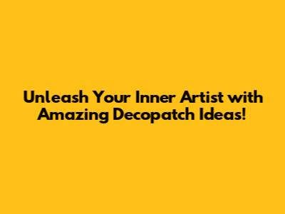 Unleash Your Inner Artist with Amazing Decopatch Ideas!