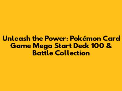 Unleash the Power: Pokémon Card Game Mega Start Deck 100 & Battle Collection