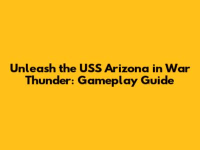 Unleash the USS Arizona in War Thunder: Gameplay Guide