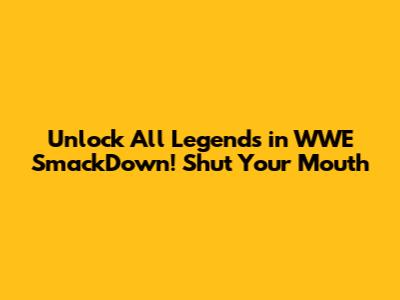 Unlock All Legends in WWE SmackDown! Shut Your Mouth