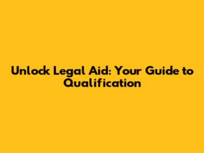 Unlock Legal Aid: Your Guide to Qualification