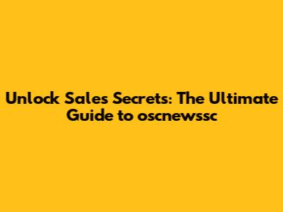 Unlock Sales Secrets: The Ultimate Guide to oscnewssc