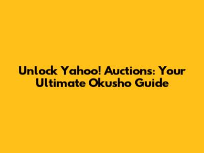 Unlock Yahoo! Auctions: Your Ultimate Okusho Guide