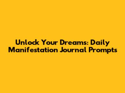 Unlock Your Dreams: Daily Manifestation Journal Prompts