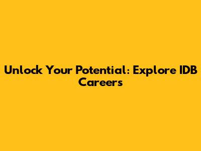 Unlock Your Potential: Explore IDB Careers