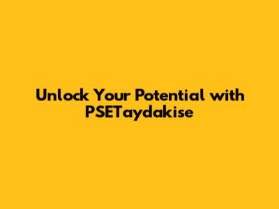 Unlock Your Potential with PSETaydakise