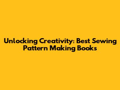 Unlocking Creativity: Best Sewing Pattern Making Books