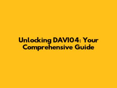 Unlocking DAVI04: Your Comprehensive Guide