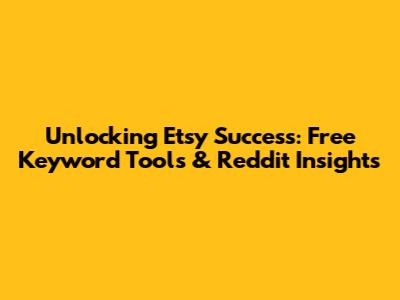 Unlocking Etsy Success: Free Keyword Tools & Reddit Insights