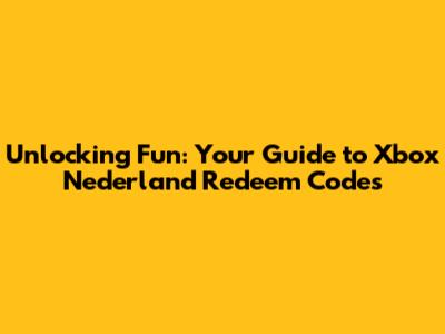 Unlocking Fun: Your Guide to Xbox Nederland Redeem Codes