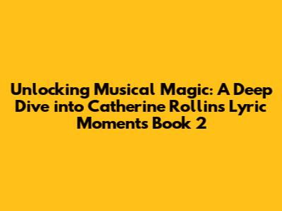 Unlocking Musical Magic: A Deep Dive into Catherine Rollin's Lyric Moments Book 2