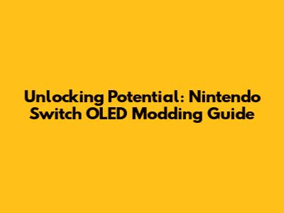 Unlocking Potential: Nintendo Switch OLED Modding Guide