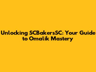 Unlocking SCBakersSC: Your Guide to Omalik Mastery