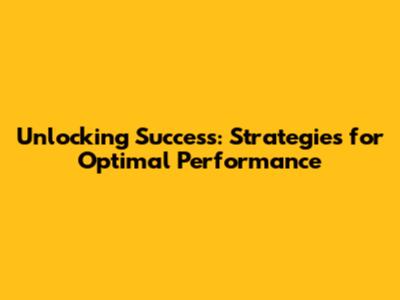 Unlocking Success: Strategies for Optimal Performance