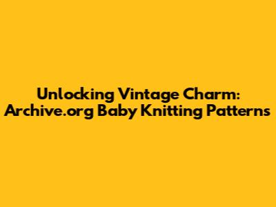 Unlocking Vintage Charm: Archive.org Baby Knitting Patterns