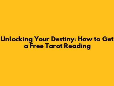 Unlocking Your Destiny: How to Get a Free Tarot Reading