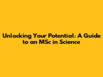 Unlocking Your Potential: A Guide to an MSc in Science