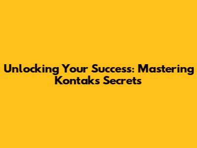 Unlocking Your Success: Mastering Kontak's Secrets