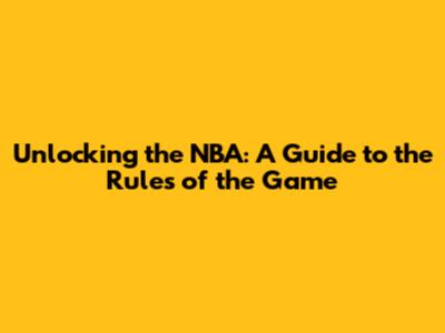 Unlocking the NBA: A Guide to the Rules of the Game