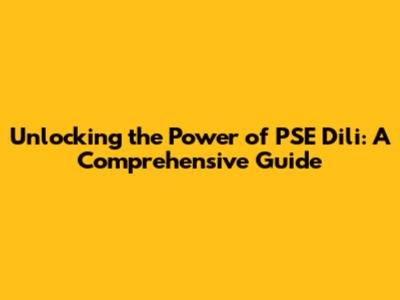 Unlocking the Power of PSE Dili: A Comprehensive Guide