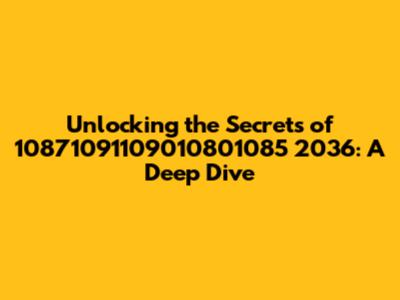 Unlocking the Secrets of 10871091109010801085 2036: A Deep Dive