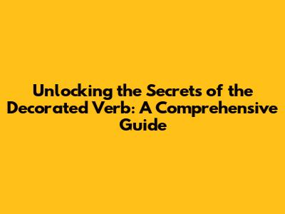 Unlocking the Secrets of the Decorated Verb: A Comprehensive Guide
