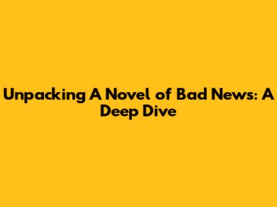 Unpacking 'A Novel of Bad News': A Deep Dive