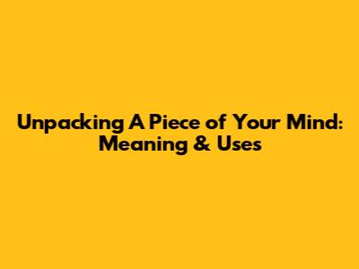 Unpacking 'A Piece of Your Mind': Meaning & Uses
