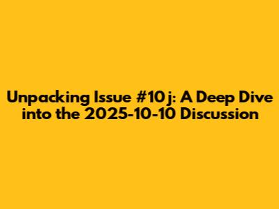 Unpacking Issue #10j: A Deep Dive into the 2025-10-10 Discussion