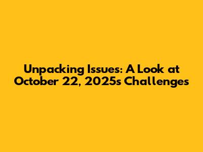 Unpacking Issues: A Look at October 22, 2025's Challenges