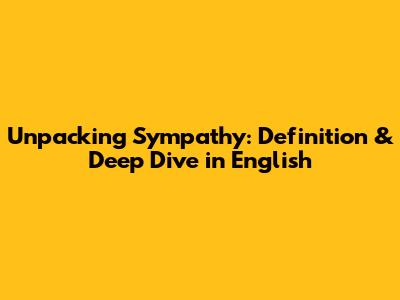 Unpacking Sympathy: Definition & Deep Dive in English