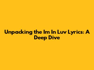 Unpacking the 'Im In Luv' Lyrics: A Deep Dive