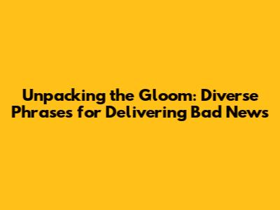 Unpacking the Gloom: Diverse Phrases for Delivering Bad News