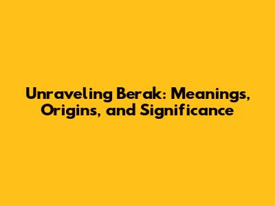 Unraveling Berak: Meanings, Origins, and Significance