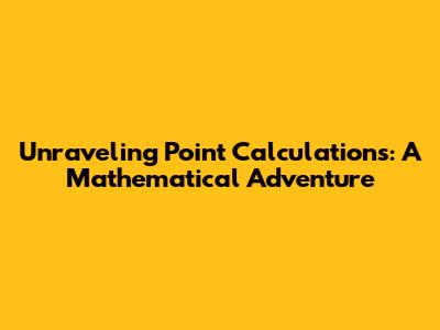 Unraveling Point Calculations: A Mathematical Adventure