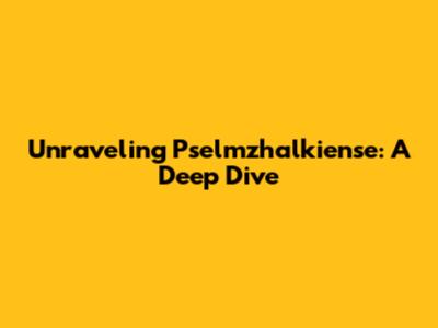 Unraveling Pselmzhalkiense: A Deep Dive